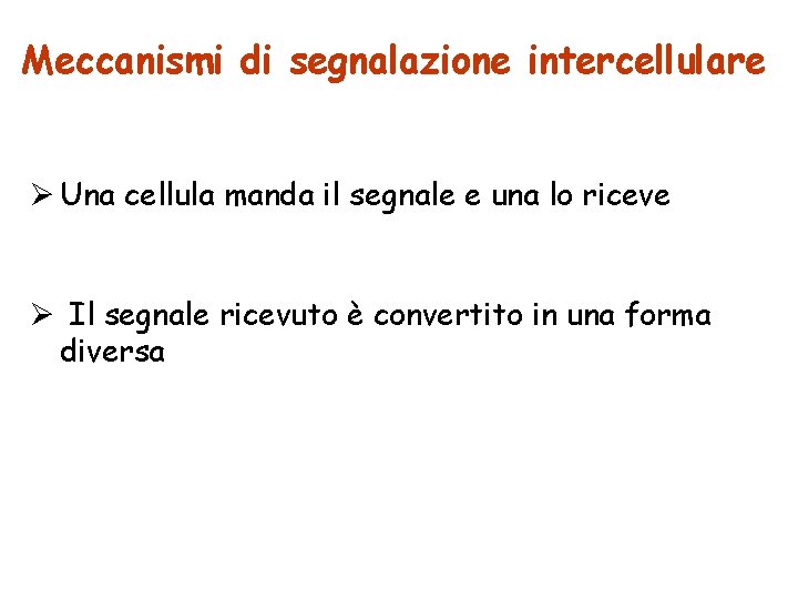 Meccanismi di segnalazione intercellulare Ø Una cellula manda il segnale e una lo riceve