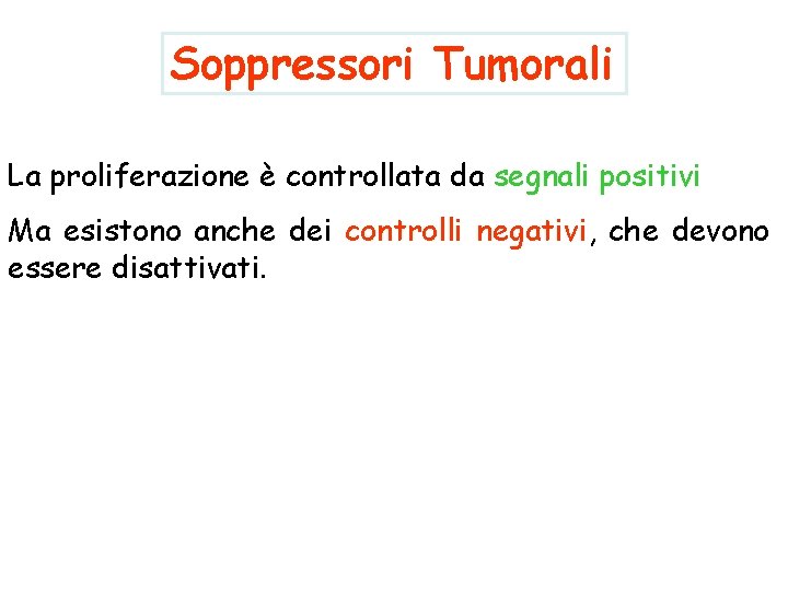 Soppressori Tumorali La proliferazione è controllata da segnali positivi Ma esistono anche dei controlli