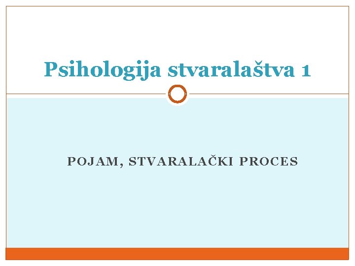 Psihologija stvaralaštva 1 POJAM, STVARALAČKI PROCES 