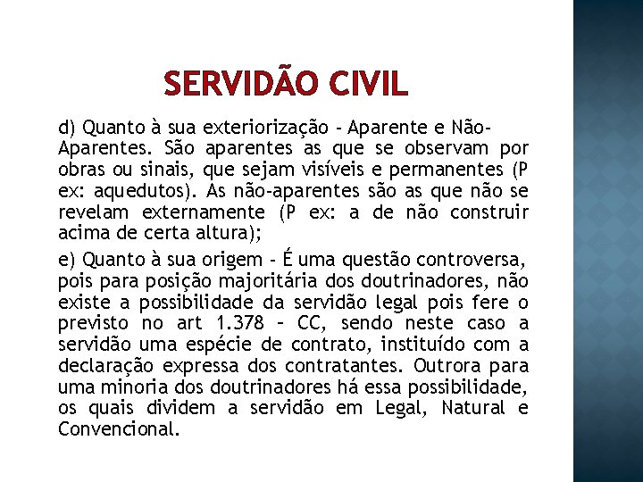 SERVIDÃO CIVIL d) Quanto à sua exteriorização - Aparente e Não. Aparentes. São aparentes