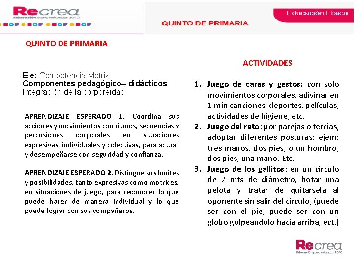 QUINTO DE PRIMARIA ACTIVIDADES Eje: Competencia Motriz Componentes pedagógico– didácticos Integración de la corporeidad QUINTO DE PRIMARIA ACTIVIDADES Eje: Competencia Motriz Componentes pedagógico– didácticos Integración de la corporeidad
