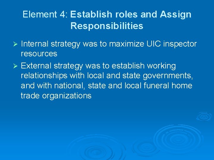 Element 4: Establish roles and Assign Responsibilities Internal strategy was to maximize UIC inspector