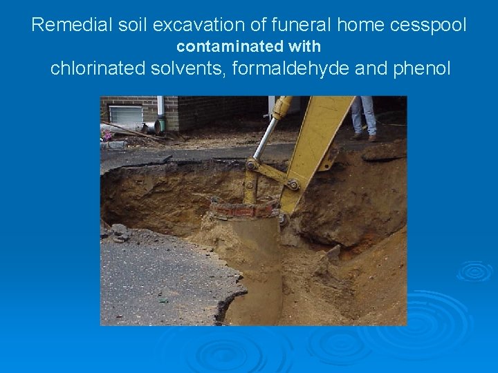 Remedial soil excavation of funeral home cesspool contaminated with chlorinated solvents, formaldehyde and phenol