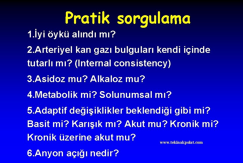 Pratik sorgulama 1. İyi öykü alındı mı? 2. Arteriyel kan gazı bulguları kendi içinde