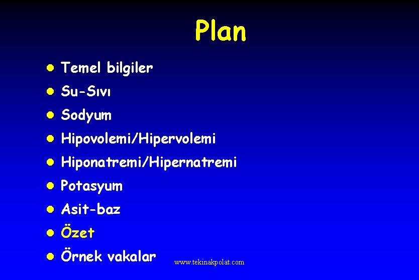 Plan l Temel bilgiler l Su-Sıvı l Sodyum l Hipovolemi/Hipervolemi l Hiponatremi/Hipernatremi l Potasyum