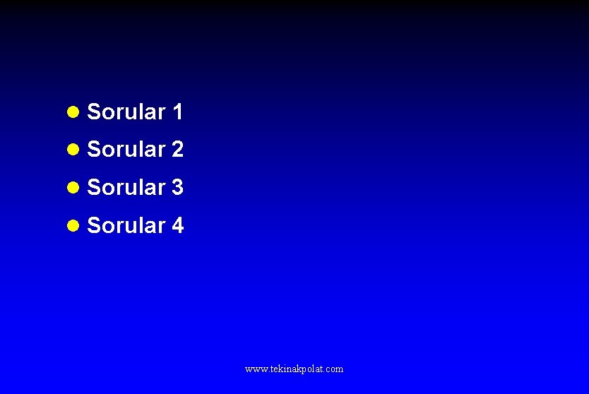 l Sorular 1 l Sorular 2 l Sorular 3 l Sorular 4 www. tekinakpolat.