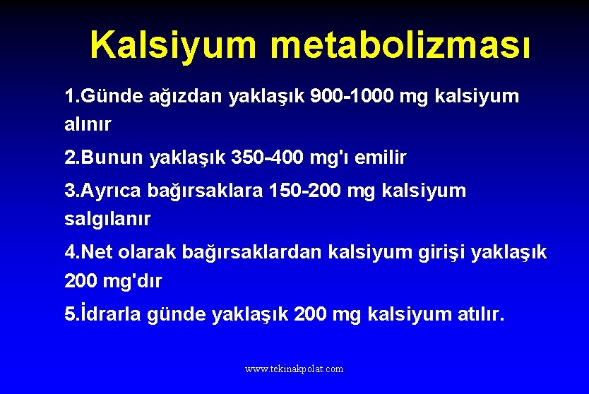 Kalsiyum metabolizması 1. Günde ağızdan yaklaşık 900 -1000 mg kalsiyum alınır 2. Bunun yaklaşık