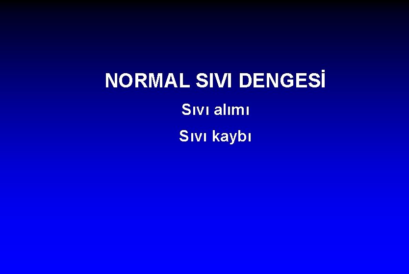 NORMAL SIVI DENGESİ Sıvı alımı Sıvı kaybı 