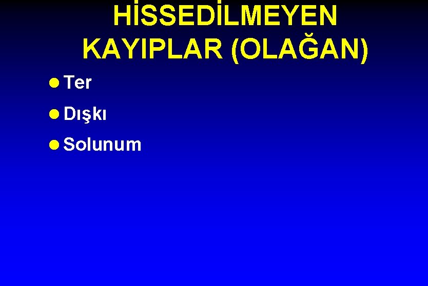 HİSSEDİLMEYEN KAYIPLAR (OLAĞAN) l Ter l Dışkı l Solunum 