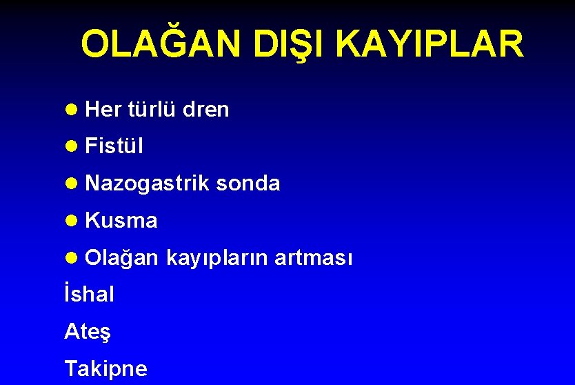 OLAĞAN DIŞI KAYIPLAR l Her türlü dren l Fistül l Nazogastrik sonda l Kusma