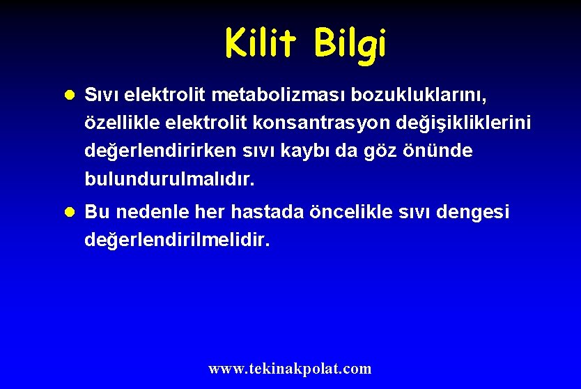 Kilit Bilgi l Sıvı elektrolit metabolizması bozukluklarını, özellikle elektrolit konsantrasyon değişikliklerini değerlendirirken sıvı kaybı