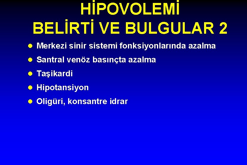 HİPOVOLEMİ BELİRTİ VE BULGULAR 2 l Merkezi sinir sistemi fonksiyonlarında azalma l Santral venöz