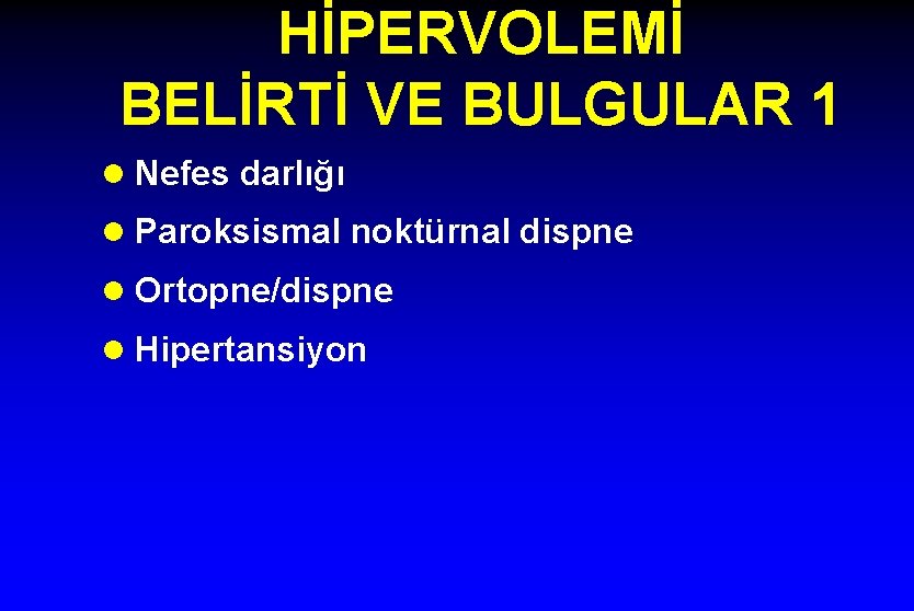 HİPERVOLEMİ BELİRTİ VE BULGULAR 1 l Nefes darlığı l Paroksismal noktürnal dispne l Ortopne/dispne