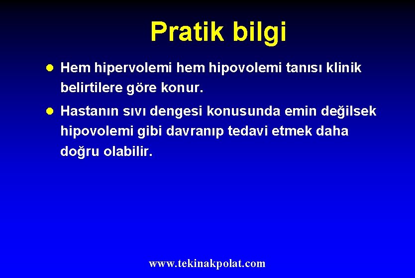 Pratik bilgi l Hem hipervolemi hem hipovolemi tanısı klinik belirtilere göre konur. l Hastanın