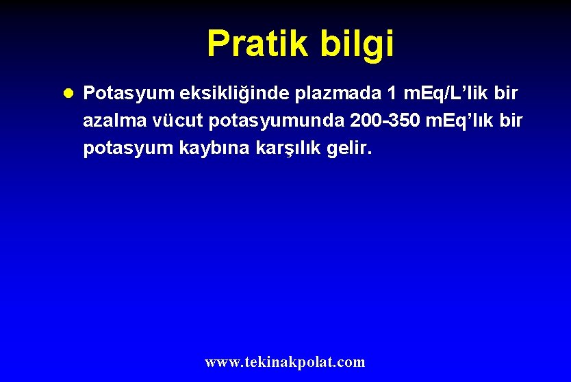 Pratik bilgi l Potasyum eksikliğinde plazmada 1 m. Eq/L’lik bir azalma vücut potasyumunda 200