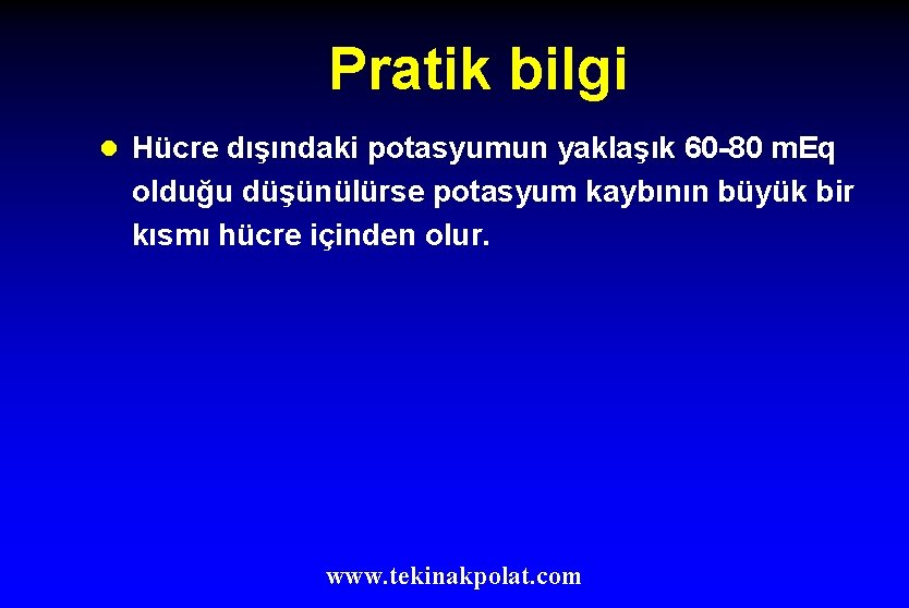 Pratik bilgi l Hücre dışındaki potasyumun yaklaşık 60 -80 m. Eq olduğu düşünülürse potasyum