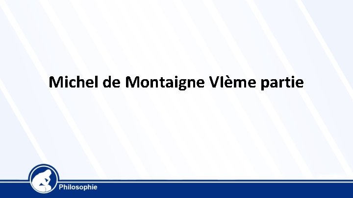 Michel de Montaigne VIème partie 
