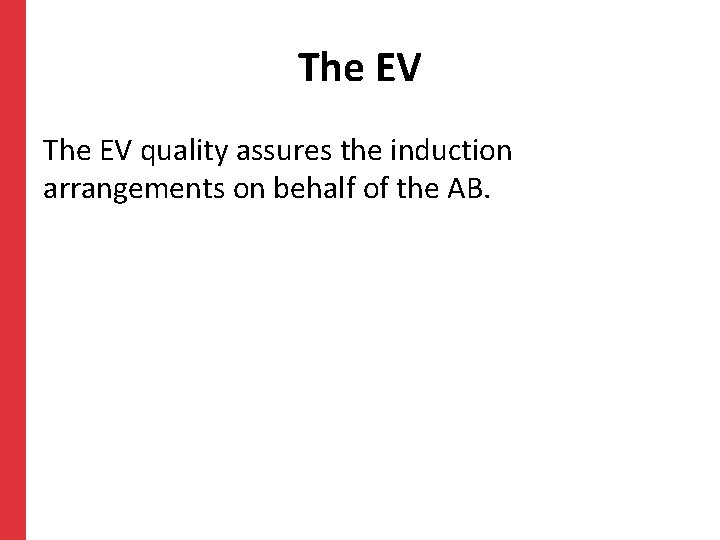 The EV quality assures the induction arrangements on behalf of the AB. 