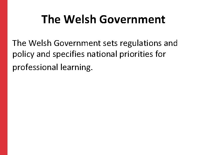 The Welsh Government sets regulations and policy and specifies national priorities for professional learning.