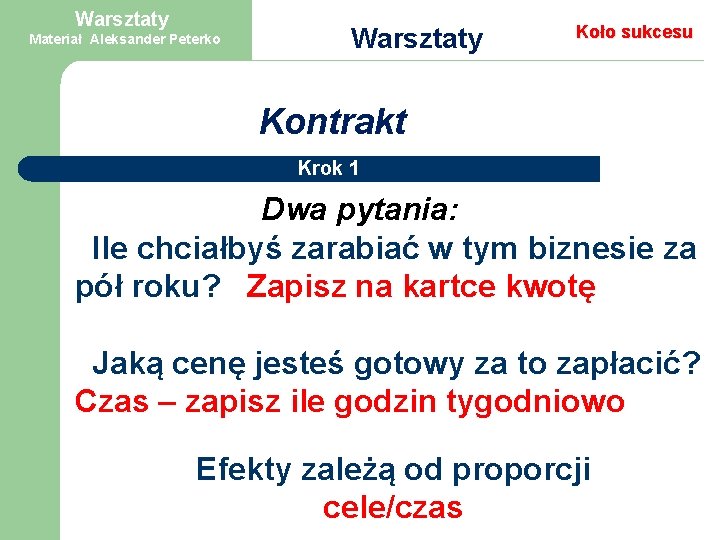 Warsztaty Materiał Aleksander Peterko Warsztaty Koło sukcesu Kontrakt Krok 1 Dwa pytania: Ile chciałbyś