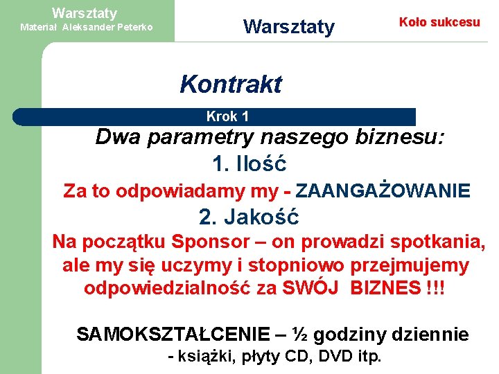 Warsztaty Materiał Aleksander Peterko Warsztaty Koło sukcesu Kontrakt Krok 1 Dwa parametry naszego biznesu: