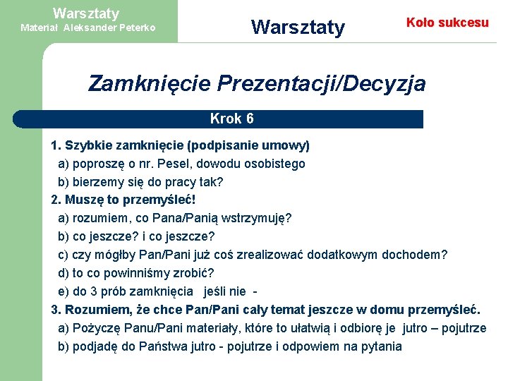 Warsztaty Materiał Aleksander Peterko Warsztaty Koło sukcesu Zamknięcie Prezentacji/Decyzja Krok 6 1. Szybkie zamknięcie