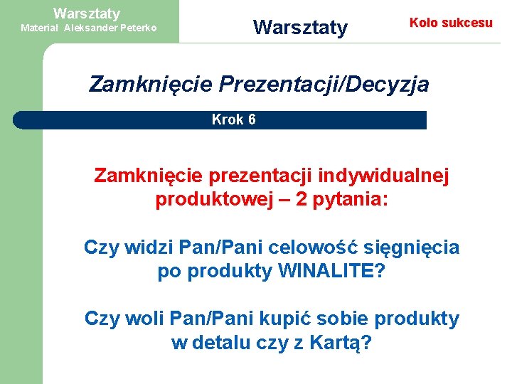 Warsztaty Materiał Aleksander Peterko Warsztaty Koło sukcesu Zamknięcie Prezentacji/Decyzja Krok 6 Zamknięcie prezentacji indywidualnej