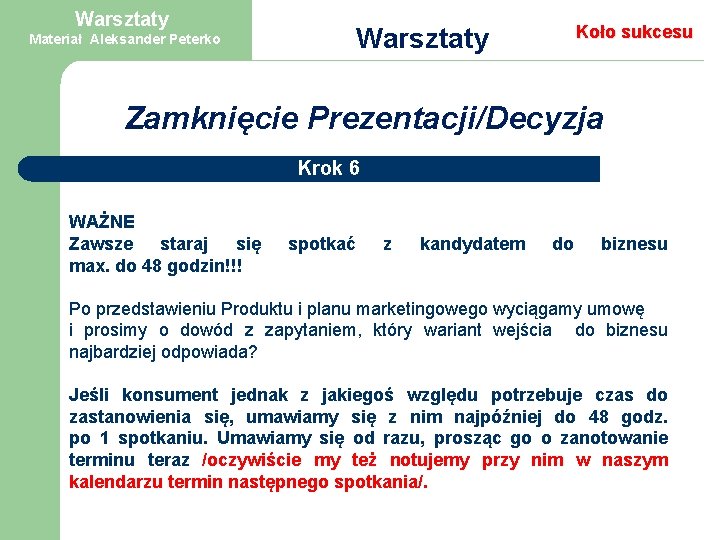 Warsztaty Koło sukcesu Warsztaty Materiał Aleksander Peterko Zamknięcie Prezentacji/Decyzja Krok 6 WAŻNE Zawsze staraj