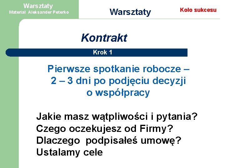 Warsztaty Materiał Aleksander Peterko Warsztaty Koło sukcesu Kontrakt Krok 1 Pierwsze spotkanie robocze –