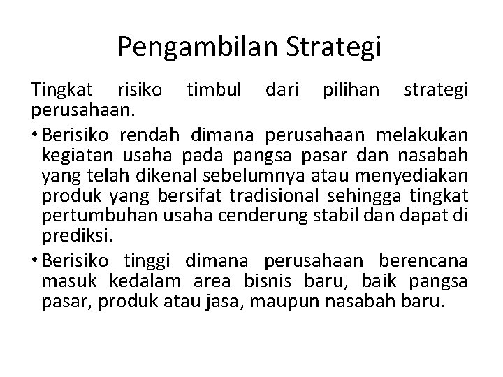 Pengambilan Strategi Tingkat risiko timbul dari pilihan strategi perusahaan. • Berisiko rendah dimana perusahaan