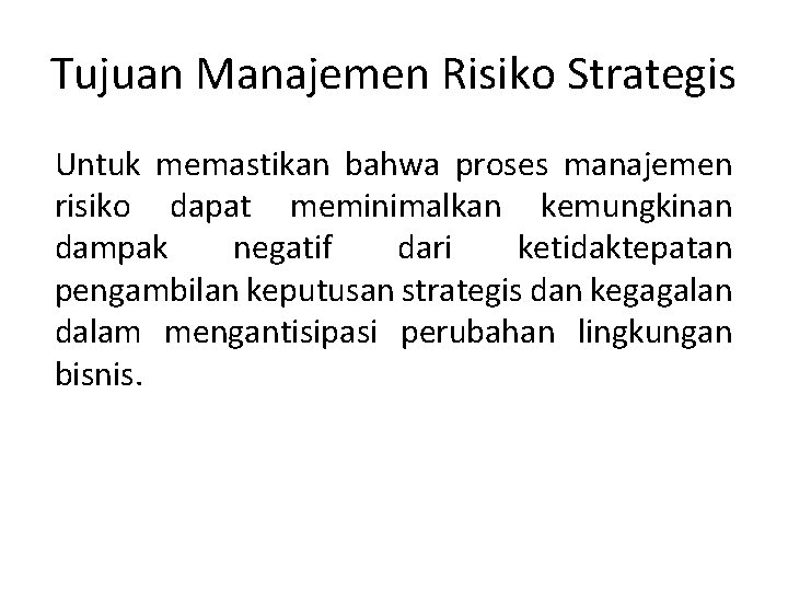Tujuan Manajemen Risiko Strategis Untuk memastikan bahwa proses manajemen risiko dapat meminimalkan kemungkinan dampak