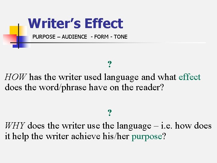 Writer’s Effect PURPOSE – AUDIENCE - FORM - TONE ? HOW has the writer