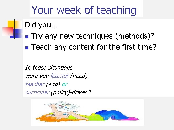Your week of teaching Did you… n Try any new techniques (methods)? n Teach