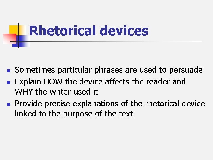Rhetorical devices n n n Sometimes particular phrases are used to persuade Explain HOW