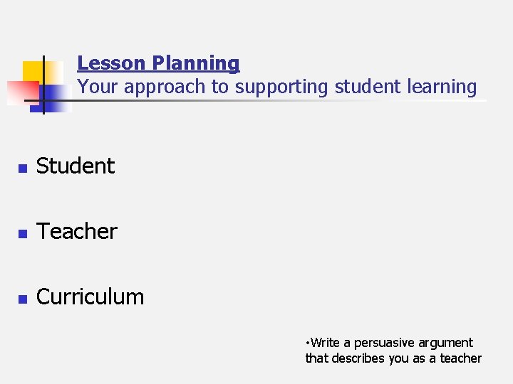 Lesson Planning Your approach to supporting student learning n Student n Teacher n Curriculum