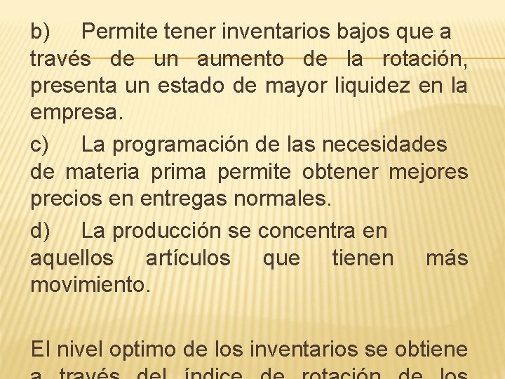 b) Permite tener inventarios bajos que a través de un aumento de la rotación,