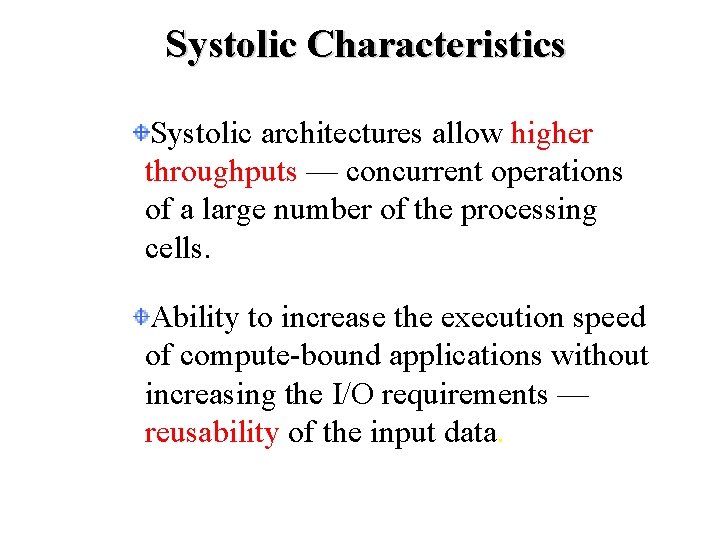 Systolic Characteristics Systolic architectures allow higher throughputs — concurrent operations of a large number