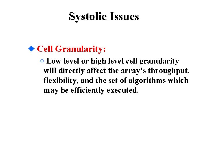 Systolic Issues Cell Granularity: Low level or high level cell granularity will directly affect