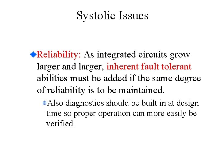 Systolic Issues Reliability: As integrated circuits grow larger and larger, inherent fault tolerant abilities