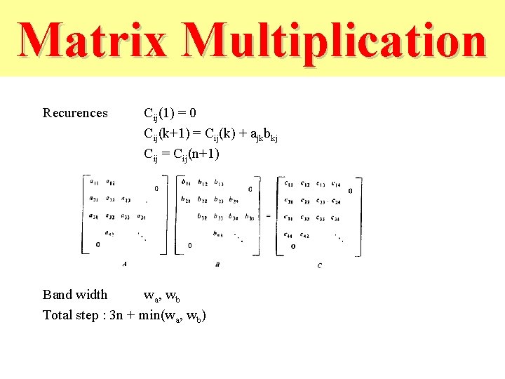 Matrix Multiplication Recurences Cij(1) = 0 Cij(k+1) = Cij(k) + ajkbkj Cij = Cij(n+1)