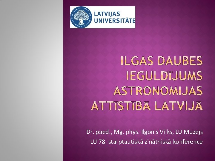 Dr. paed. , Mg. phys. Ilgonis Vilks, LU Muzejs LU 78. starptautiskā zinātniskā konference