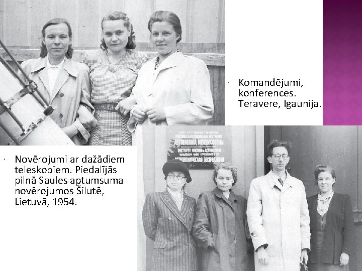  Novērojumi ar dažādiem teleskopiem. Piedalījās pilnā Saules aptumsuma novērojumos Šilutē, Lietuvā, 1954. Komandējumi,