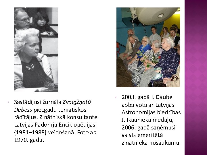  Sastādījusi žurnāla Zvaigžņotā Debess piecgadu tematiskos rādītājus. Zinātniskā konsultante Latvijas Padomju Enciklopēdijas (1981–