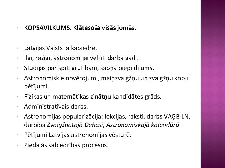  KOPSAVILKUMS. Klātesoša visās jomās. Latvijas Valsts laikabiedre. Ilgi, ražīgi, astronomijai veltīti darba gadi.