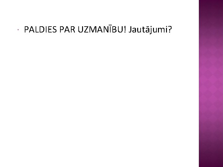  PALDIES PAR UZMANĪBU! Jautājumi? 