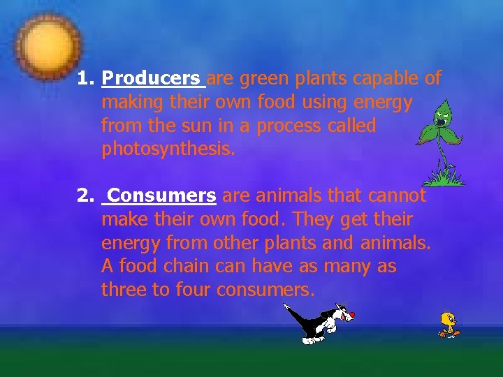 1. Producers are green plants capable of making their own food using energy from