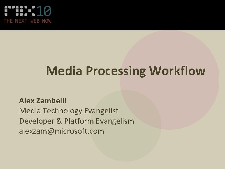 Media Processing Workflow Alex Zambelli Media Technology Evangelist Developer & Platform Evangelism alexzam@microsoft. com