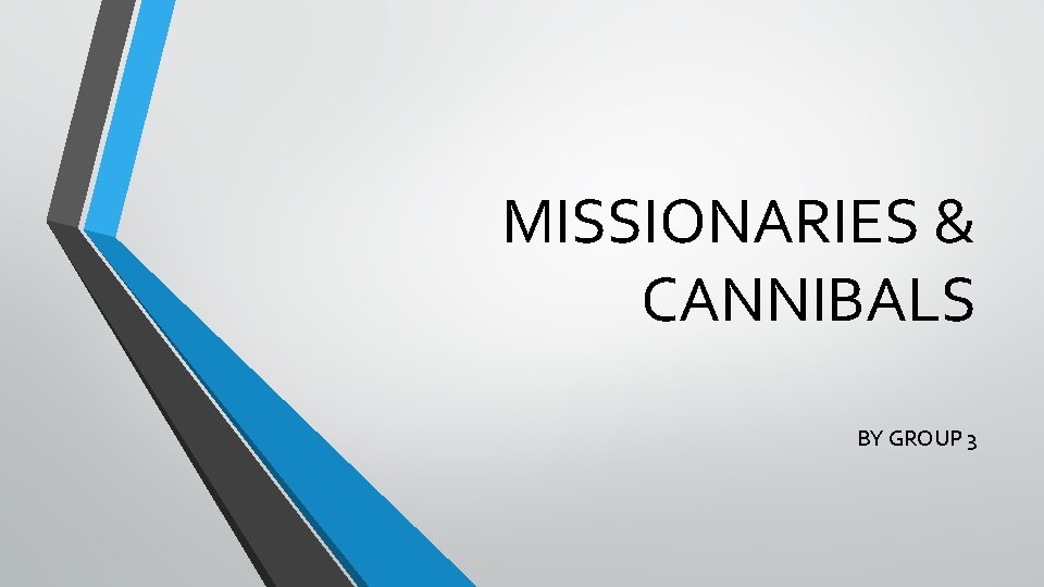 MISSIONARIES & CANNIBALS BY GROUP 3 