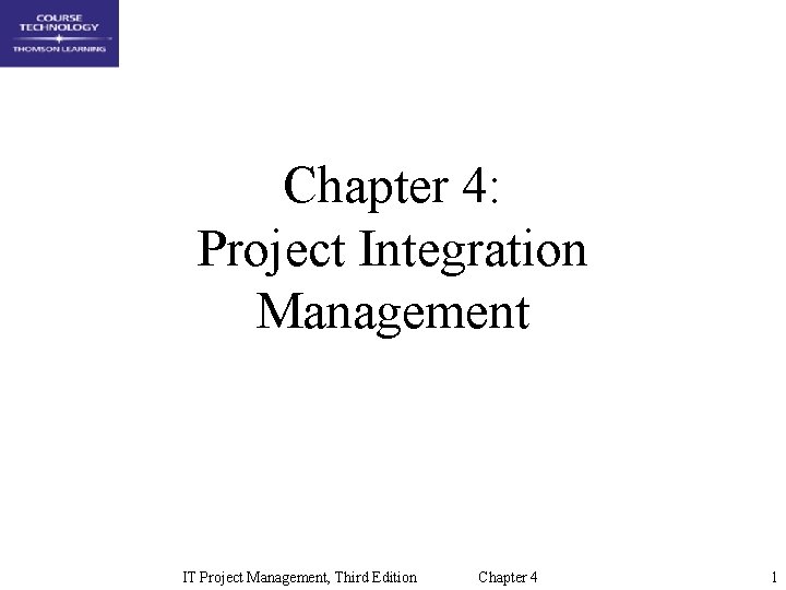 Chapter 4: Project Integration Management IT Project Management, Third Edition Chapter 4 1 