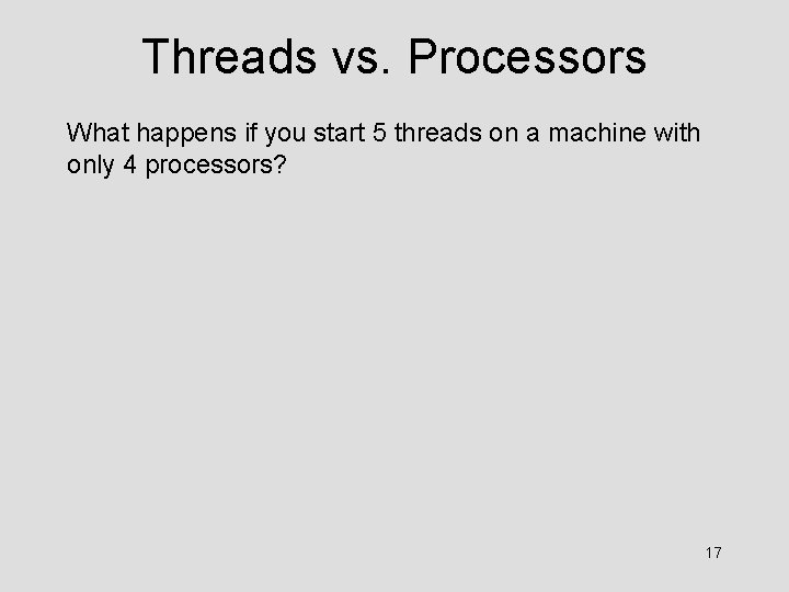 Threads vs. Processors What happens if you start 5 threads on a machine with